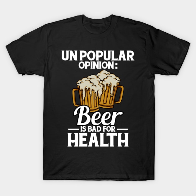 Unpopular Opinion Beer Is Bad For Health T-Shirt by LetsBeginDesigns